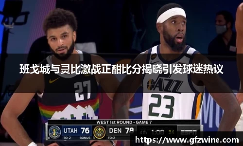 班戈城与灵比激战正酣比分揭晓引发球迷热议